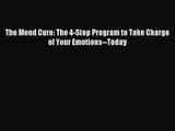 [PDF Download] The Mood Cure: The 4-Step Program to Take Charge of Your Emotions--Today [Download]
