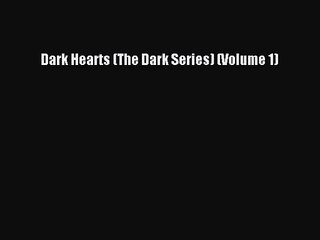 [PDF Download] Dark Hearts (The Dark Series) (Volume 1) [Download] Full Ebook