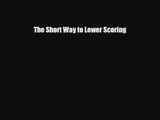 [PDF Download] The Short Way to Lower Scoring [Read] Full Ebook