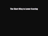[PDF Download] The Short Way to Lower Scoring [PDF] Full Ebook