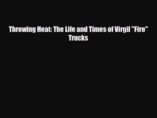 [PDF Download] Throwing Heat: The Life and Times of Virgil Fire Trucks [PDF] Online