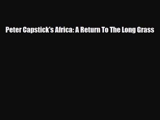 [PDF Download] Peter Capstick's Africa: A Return To The Long Grass [Read] Full Ebook