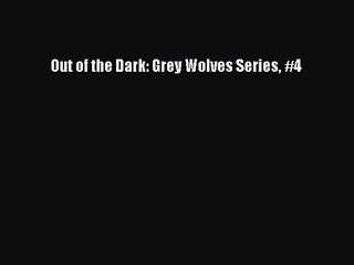 [PDF Download] Out of the Dark: Grey Wolves Series #4 [PDF] Full Ebook