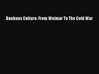 [PDF Download] Bauhaus Culture: From Weimar To The Cold War [PDF] Full Ebook