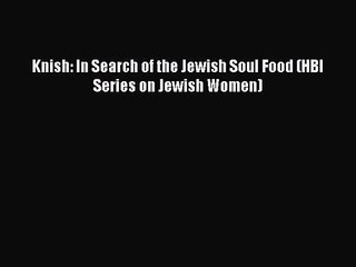 Read Knish: In Search of the Jewish Soul Food (HBI Series on Jewish Women) PDF Online