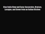 Read Ciao Italia Slow and Easy: Casseroles Braises Lasagne and Stews from an Italian Kitchen