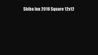 [PDF Download] Shiba Inu 2016 Square 12x12 [PDF] Full Ebook