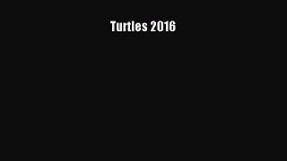 [PDF Download] Turtles 2016 [Read] Full Ebook