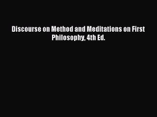 [PDF Download] Discourse on Method and Meditations on First Philosophy 4th Ed. [PDF] Full Ebook
