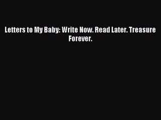 [PDF Download] Letters to My Baby: Write Now. Read Later. Treasure Forever. [Read] Full Ebook