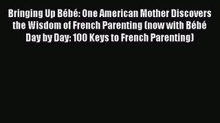 [PDF Download] Bringing Up Bébé: One American Mother Discovers the Wisdom of French Parenting