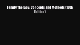 [PDF Download] Family Therapy: Concepts and Methods (10th Edition) [Download] Full Ebook