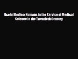PDF Download Useful Bodies: Humans in the Service of Medical Science in the Twentieth Century