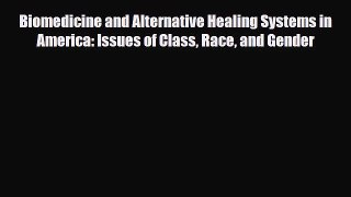 PDF Download Biomedicine and Alternative Healing Systems in America: Issues of Class Race and