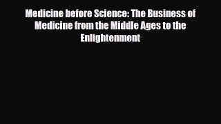 PDF Download Medicine before Science: The Business of Medicine from the Middle Ages to the