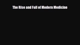 PDF Download The Rise and Fall of Modern Medicine Download Full Ebook