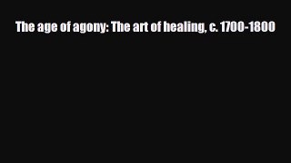 PDF Download The age of agony: The art of healing c. 1700-1800 PDF Full Ebook