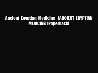 PDF Download Ancient Egyptian Medicine   [ANCIENT EGYPTIAN MEDICINE] [Paperback] Download Online