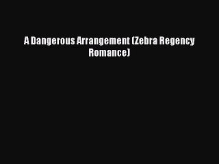 [PDF Download] A Dangerous Arrangement (Zebra Regency Romance) [Read] Full Ebook