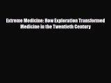 PDF Download Extreme Medicine: How Exploration Transformed Medicine in the Twentieth Century