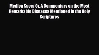 PDF Download Medica Sacra Or A Commentary on the Most Remarkable Diseases Mentioned in the