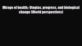 PDF Download Mirage of health: Utopias progress and biological change (World perspectives)