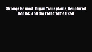 PDF Download Strange Harvest: Organ Transplants Denatured Bodies and the Transformed Self Read
