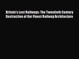 [PDF Download] Britain's Lost Railways: The Twentieth Century Destruction of Our Finest Railway
