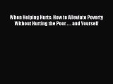 [PDF Download] When Helping Hurts: How to Alleviate Poverty Without Hurting the Poor . . .