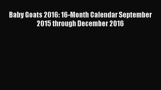 [PDF Download] Baby Goats 2016: 16-Month Calendar September 2015 through December 2016 [Read]