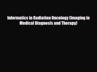 PDF Download Informatics in Radiation Oncology (Imaging in Medical Diagnosis and Therapy) Download