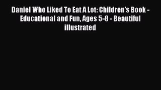 [PDF Download] Daniel Who Liked To Eat A Lot: Children's Book - Educational and Fun Ages 5-8