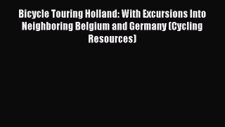 [PDF Download] Bicycle Touring Holland: With Excursions Into Neighboring Belgium and Germany