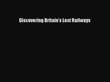 [PDF Download] Discovering Britain's Lost Railways [Read] Full Ebook