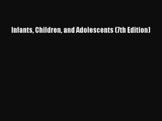 [PDF Download] Infants Children and Adolescents (7th Edition) [Download] Online