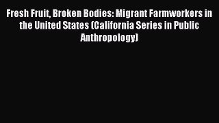 [PDF Download] Fresh Fruit Broken Bodies: Migrant Farmworkers in the United States (California