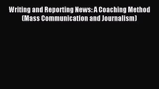 [PDF Download] Writing and Reporting News: A Coaching Method (Mass Communication and Journalism)