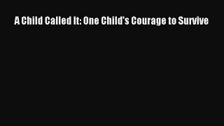 [PDF Download] A Child Called It: One Child's Courage to Survive [Read] Online