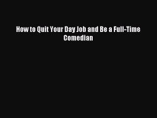 [PDF Download] How to Quit Your Day Job and Be a Full-Time Comedian [PDF] Online