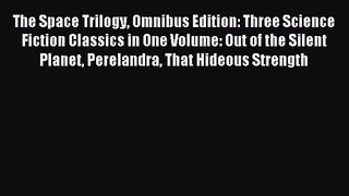 [PDF Download] The Space Trilogy Omnibus Edition: Three Science Fiction Classics in One Volume: