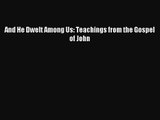 [PDF Download] And He Dwelt Among Us: Teachings from the Gospel of John [PDF] Online