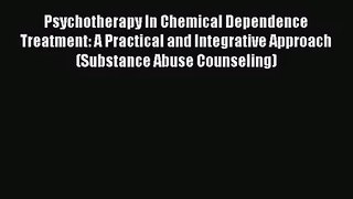 [PDF Download] Psychotherapy In Chemical Dependence Treatment: A Practical and Integrative