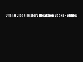 Download Offal: A Global History (Reaktion Books - Edible) PDF Online