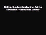[PDF Download] Die figuerliche Porzellanplastik von Gottlieb Kirchner und Johann Joachim Kaendler