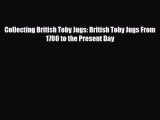 [PDF Download] Collecting British Toby Jugs: British Toby Jugs From 1780 to the Present Day