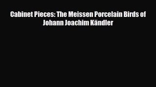 [PDF Download] Cabinet Pieces: The Meissen Porcelain Birds of Johann Joachim Kändler [Read]