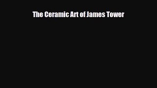 [PDF Download] The Ceramic Art of James Tower [Download] Full Ebook