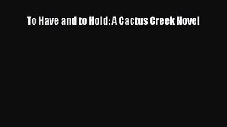 [PDF Download] To Have and to Hold: A Cactus Creek Novel [PDF] Online