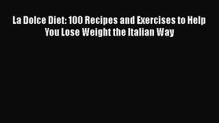 Download La Dolce Diet: 100 Recipes and Exercises to Help You Lose Weight the Italian Way Ebook