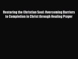 [PDF Download] Restoring the Christian Soul: Overcoming Barriers to Completion in Christ through